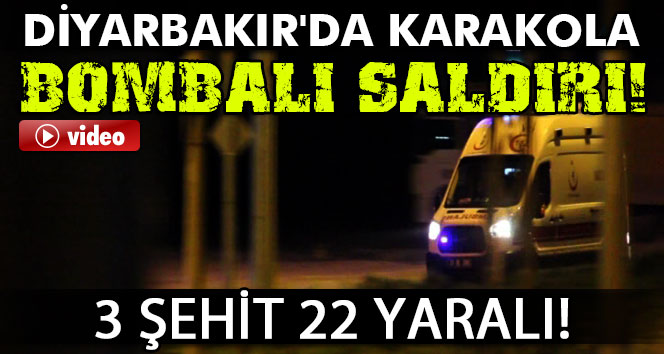 Diyarbakır’da Karakola Bombalı Saldırı! 3 Şehit, 22 Yaralı