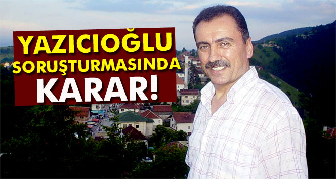 Yazıcıoğlu, Davası Karara Bağlandı