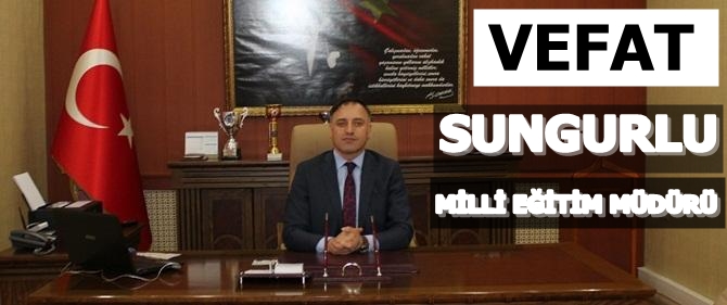 Sungurlu Milli Eğitim Müdürü Ahmet Özdemir Vefat Etti