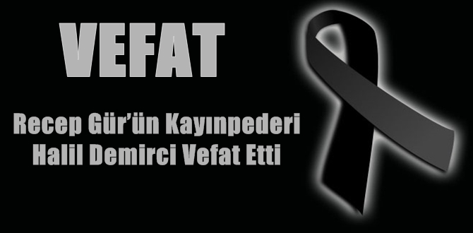 Recep Gür’ün Kayınpederi Halil Demirci Vefat Etti