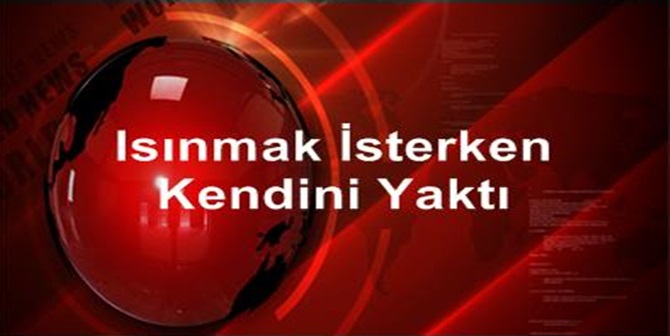 Isınmak İçin Ateş Yakan İşçi Ağır Yaralandı