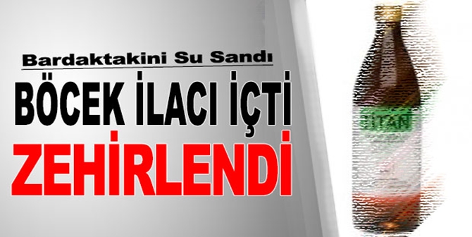 Su Yerine Böcek İlacı İçti