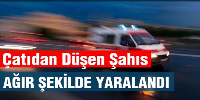 Çatıdan Düşen Şahıs Ağır Yaralandı