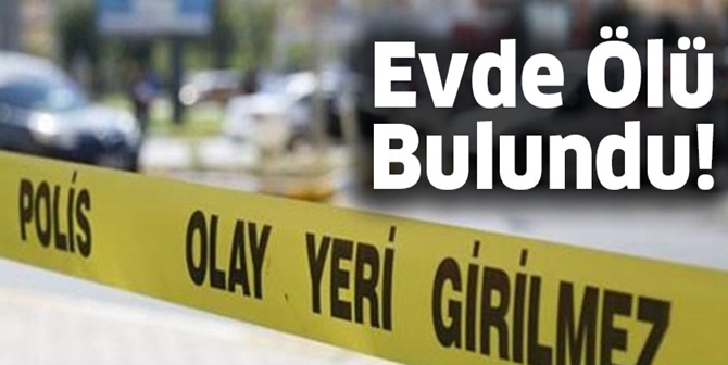 Evinde Ölü Bulundu