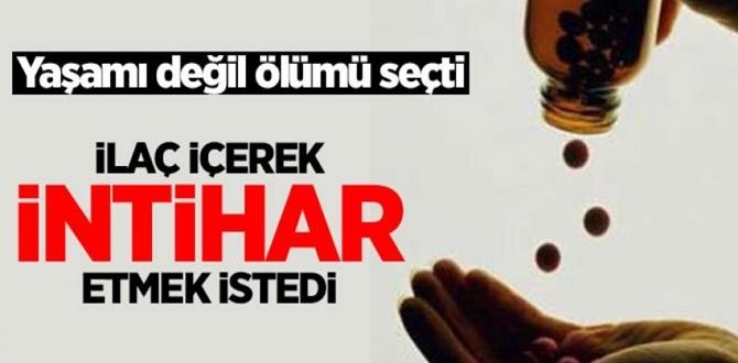 İlaç İçerek İntihar Etmek İstedi