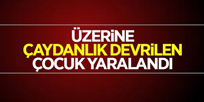 Üzerine Çaydanlık Devrilen Çocuk, Yaralandı