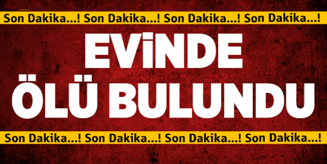 Evinde Ölü Bulundu