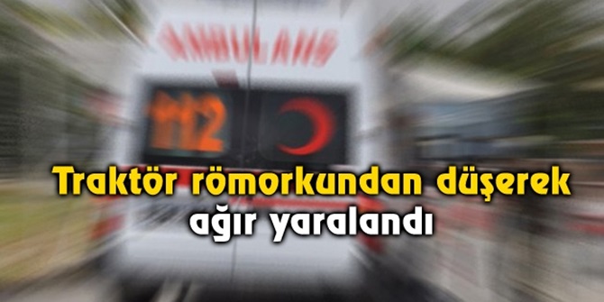 Römorktan Düşen Kişi Ağır Yaralandı